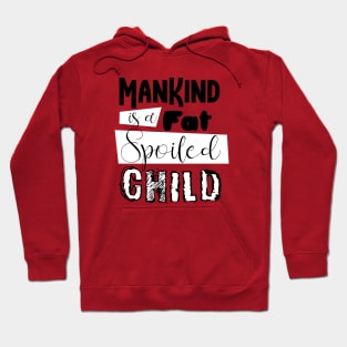 mankind is a fat spoiled child Hoodie